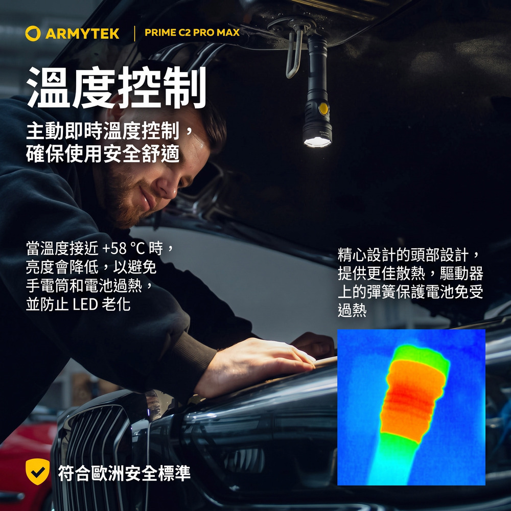 ARMYTEK PRIME C2 PRO MAX溫度控制主動即時溫度控制,確保使用安全舒適當溫度接近+58℃時,亮度會降低,以避免手電筒和電池過熱,並防止 LED 老化精心設計的頭部設計,提供更佳散熱,驅動器上的彈簧保護電池免受過熱符合歐洲安全標準